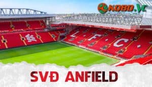 Sân vận động Anfield: Pháo đài huyền thoại của Liverpool FC