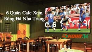 Top 6 quán cafe xem bóng đá ở Nha Trang (giá + địa chỉ)