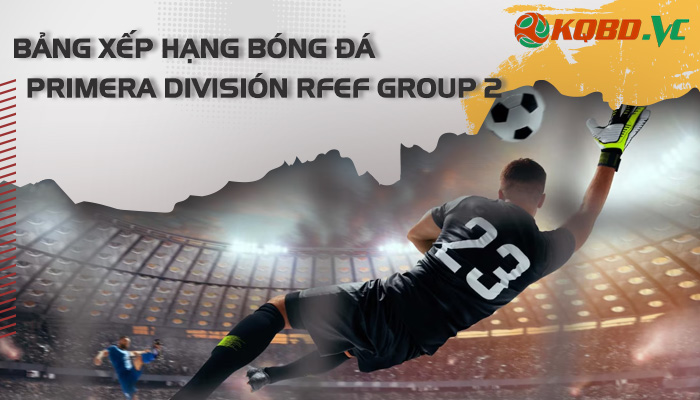 bxh Primera División RFEF Group 2
