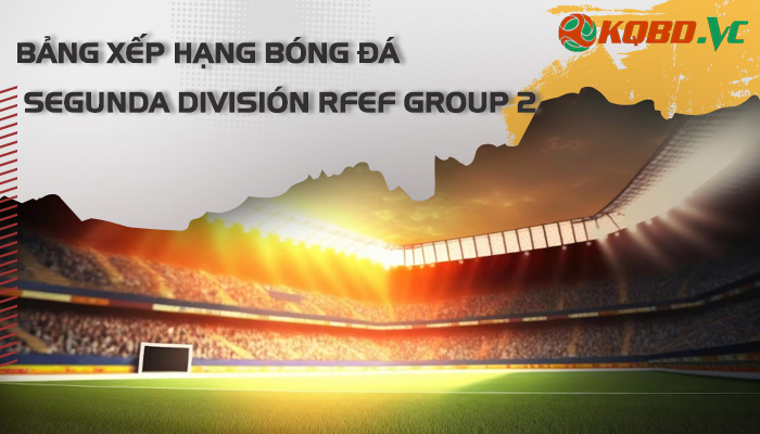 bxh Segunda Division RFEF Group 2