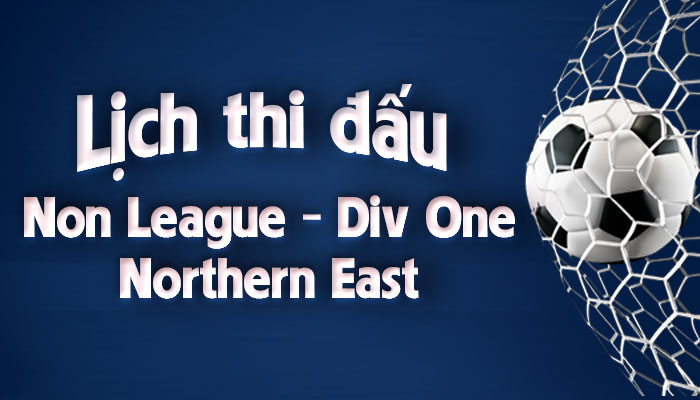 Lịch thi đấu bóng đá Non League Div One – Northern East