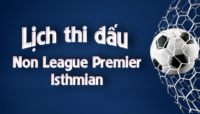 Lịch thi đấu Non League Premier - Isthmian