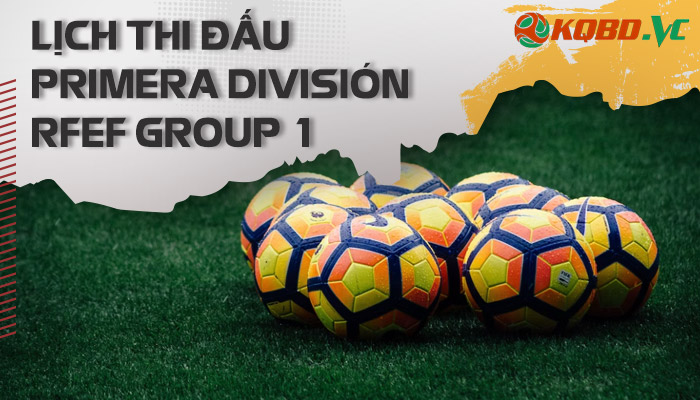 Lịch thi đấu Primera Division RFEF Group 1