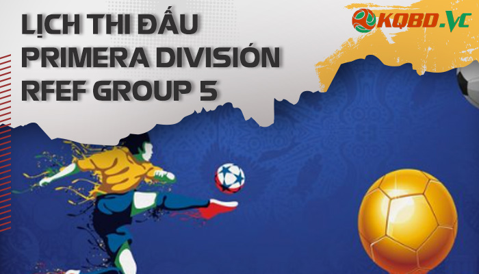 lịch thi đấu Primera Division RFEF Group 5