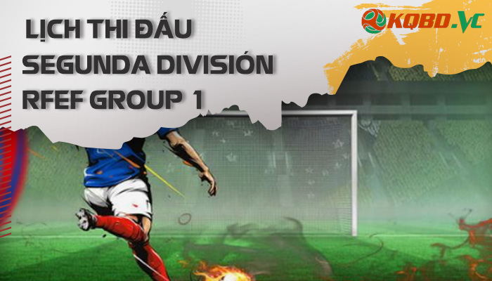 lịch thi đấu Segunda Division RFEF Group 1