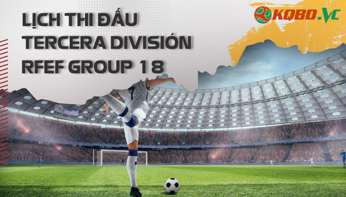 lịch thi đấu Tercera Division RFEF Group 18