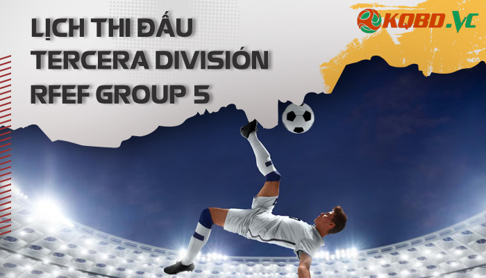 lịch thi đấu Tercera Division RFEF Group 5