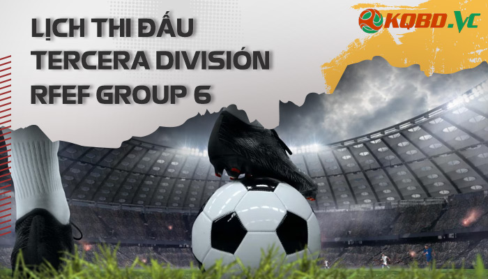 lịch thi đấu Tercera Division RFEF Group 6