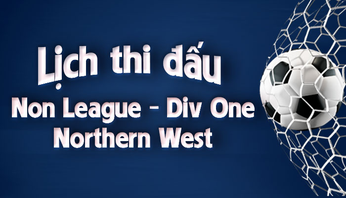 lịch thi đấu bóng đá Non League Div One – Northern West