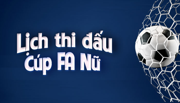 Lịch thi đấu Cúp FA Nữ