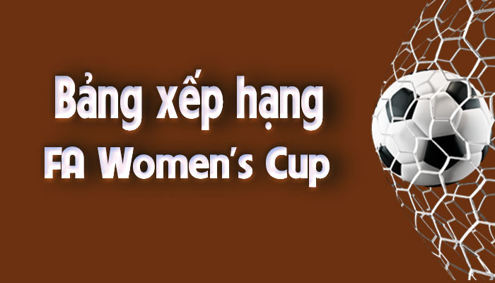 Bảng xếp hạng FA Women’s Cup