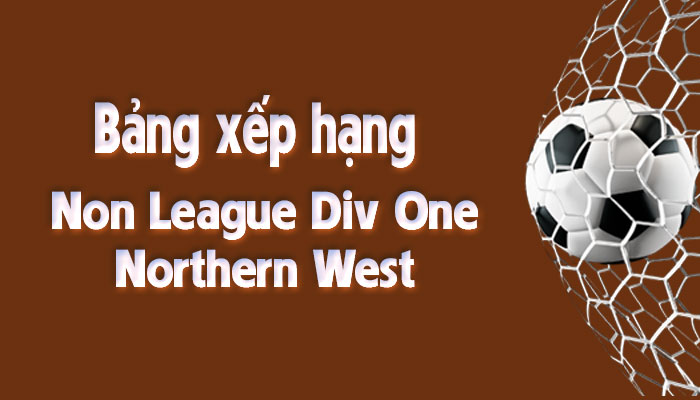 Bảng xếp hạng Non League Div One – Northern West