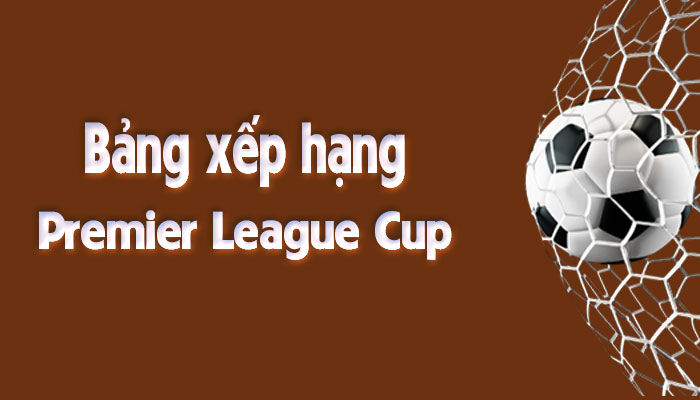 Bảng xếp hạng Premier League Cup