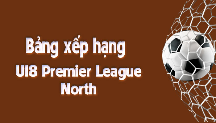 Bảng xếp hạng U18 Premier League - North